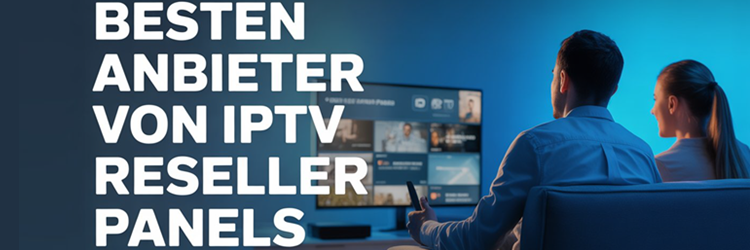 Besten Anbieter von IPTV Reseller Panels