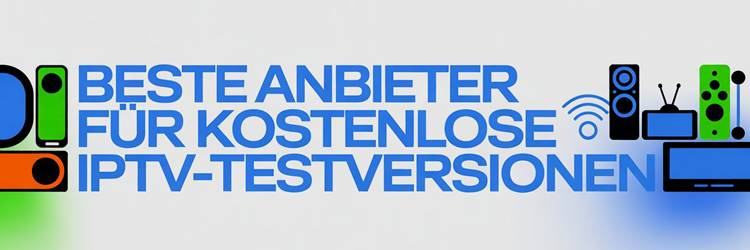 Beste Anbieter Für Kostenlose Iptv-Testversionen